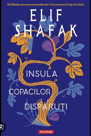 Insula copacilor dispăruţi by Elif Shafak