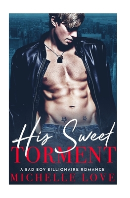 His Sweet Torment: A Bad Boy Billionaire Romance by Michelle Love