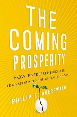 The Coming Prosperity: How Entrepreneurs Are Transforming the Global Economy by Philip Auerswald