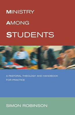 Ministry Among Students: A Pastoral Theology and Handbook for Practice by Simon Robinson