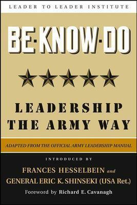 Be * Know * Do, Adapted from the Official Army Leadership Manual: Leadership the Army Way (J-B Leader to Leader Institute/PF Drucker Foundation) by Eric K. Shinseki, U.S. Department of the Army, Frances Hesselbein