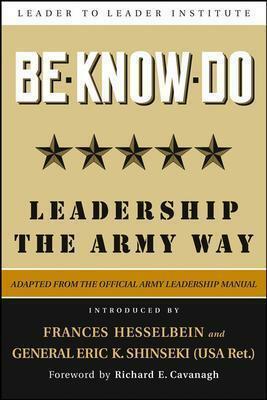 Be * Know * Do, Adapted from the Official Army Leadership Manual: Leadership the Army Way (J-B Leader to Leader Institute/PF Drucker Foundation) by Eric K. Shinseki, U.S. Department of the Army, Frances Hesselbein