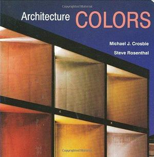 Architecture, Colors by Michael J. Crosbie, Steve Rosenthal