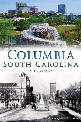 Columbia, South Carolina: A History by Alexia Helsley