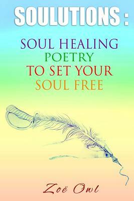 SOULutions: Soul Healing Poetry To Set Your Soul Free by Zoe Owl