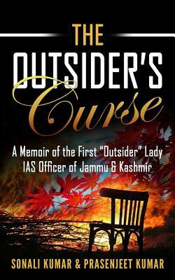 The Outsider's Curse: A Memoir of the First "Outsider" Lady IAS Officer of Jammu & Kashmir by Prasenjeet Kumar, Sonali Kumar