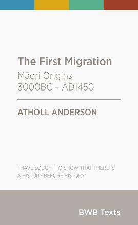 The First Migration: Māori Origins 3000BC – AD1450 by Atholl Anderson