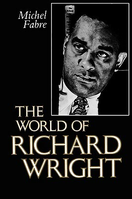 The World of Richard Wright by Michel Fabre