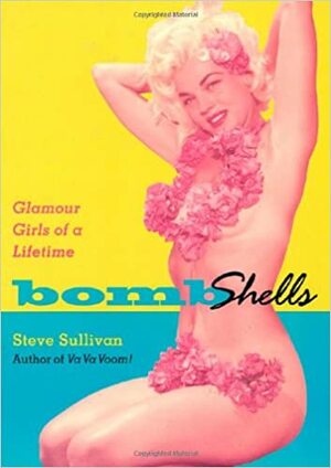 Bombshells: Glamour Girls of a Lifetime by Steve Sullivan