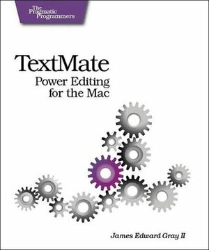 TextMate: Power Editing for the Mac by James Edward Gray II