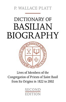 Dictionary of Basilian Biography: Lives of Members of the Congregation of Priests of Saint Basil from Its Origins in 1822 to 2002 by 