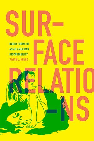Surface Relations: Queer Forms of Asian American Inscrutability by Vivian L. Huang