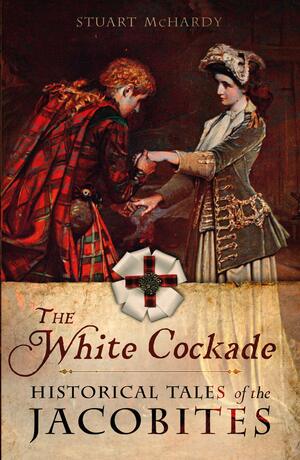 The White Cockade by Stuart McHardy