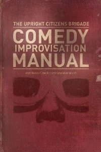 The Upright Citizens Brigade Comedy Improvisation Manual by Ian Roberts, Matt Walsh, Matt Besser