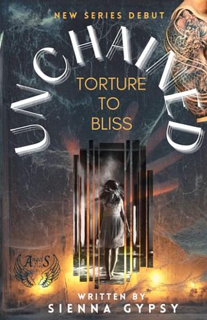 Unchained Torture To Bliss by Sienna Gypsy, Sienna Gypsy