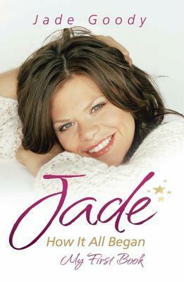 Jade Goody: How It All Began - My First Book by Jade Goody