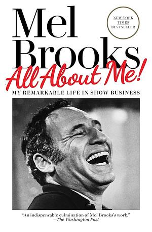 All about Me: My Remarkable Life in Show Business by Mel Brooks