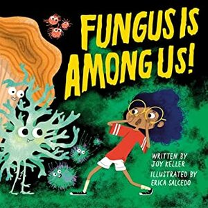 Fungus Is Among Us! by Joy Keller, Erica Salcedo