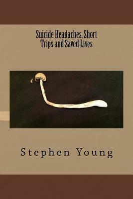 Suicide Headaches, Short Trips and Saved Lives by Stephen Young