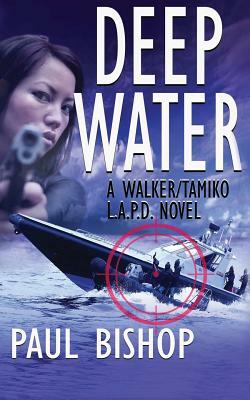 Deep Water: A Walker / Tamiko L.A.P.D. Adventure by Paul Bishop