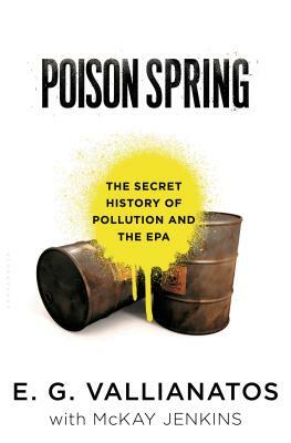 Poison Spring: The Secret History of Pollution and the EPA by E. G. Vallianatos, McKay Jenkins