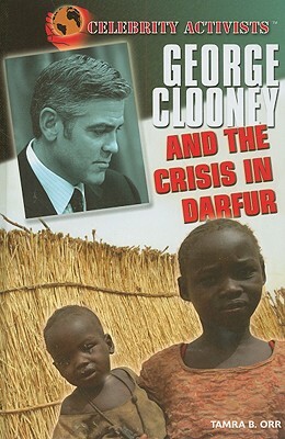 George Clooney and the Crisis in Darfur by Tamra B. Orr