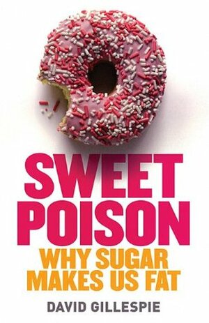 Sweet Poison: Learn how to break your addiction with sugar for life by David Gillespie