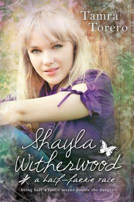 Shayla Witherwood: A Half-Faerie Tale by Tamra Torero