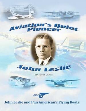 Aviation's Quiet Pioneer: Pan American Flying Boats by Peter Leslie