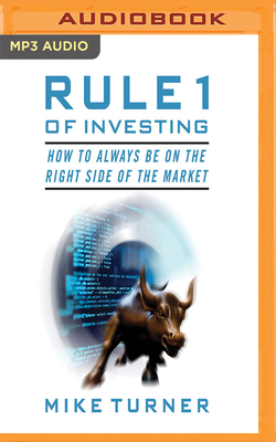 Rule 1 of Investing: How to Always Be on the Right Side of the Market by Mike Turner
