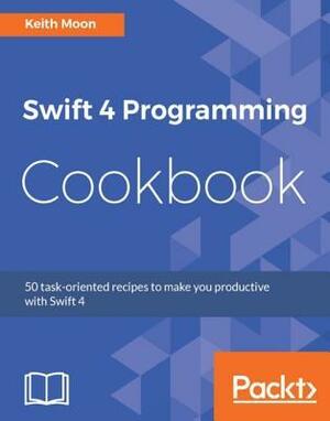 Swift 4 Programming Cookbook by Keith Moon