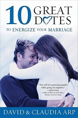 10 Great Dates to Energize Your Marriage: The Best Tips from the Marriage Alive Seminars by Claudia Arp, David Arp