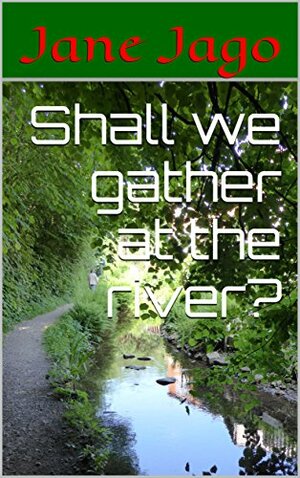 Shall We Gather at the River? by Jane Jago