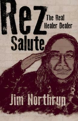Rez Salute: The Real Healer Dealer by Jim Northrup