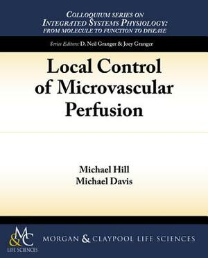 Local Control of Microvascular Perfusion by Michael Davis, Michael Hill