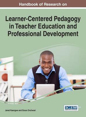 Handbook of Research on Learner-Centered Pedagogy in Teacher Education and Professional Development by 