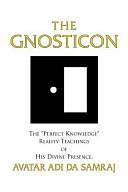 The Gnosticon: The "perfect Knowledge" Reality-teachings of His Divine Presence, Avatar Adi Da Samraj by Adi Da Samraj