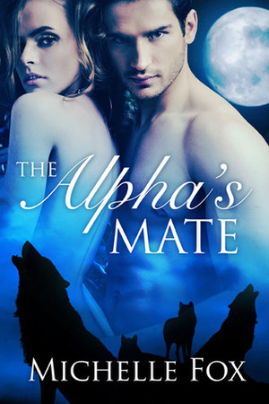The Alpha's Mate (Huntsville Pack, #1) Sequel to Bring Her Wolf by Michelle Fox