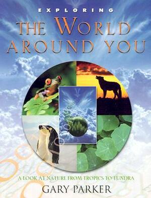 Exploring the World Around You by Gary E. Parker, Parker Gary