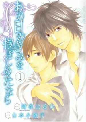 あの日のきみを抱きしめたなら 1 Ano Hi no Kimi wo Dakishimeta nara 1 by 山本 小鉄子, Haruhi Sakiya, Kotetsuko Yamamoto, 崎谷はるひ