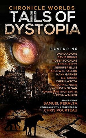 Chronicle Worlds: Tails of Dystopia by Cheri Lasota, Chris Pourteau, Jennifer Ellis, Justin Sloan, E.E. Giorgi, Harlow C. Fallon, Samuel Peralta, Rysa Walker, Ann Christy, Daniel Arthur Smith