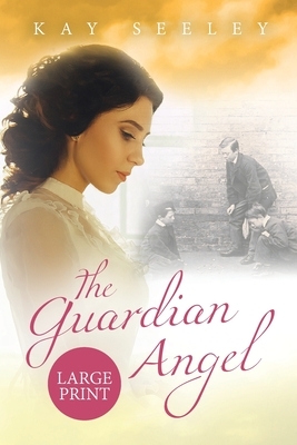 The Guardian Angel: Large Print Edition by Kay Seeley