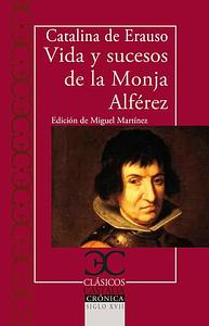 Vida y sucesos de la Monja Alférez by Miguel Martínez