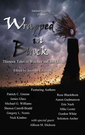 Wrapped In Black: Thirteen Tales of Witches and the Occult (Wrapped, #3) by Gordon White, Solomon Archer, Gordon B. White, Allison M. Dickson, Jennifer L. Greene, Rose Blackthorn, Aaron Gudmunson, Shenoa Carroll-Bradd, Gregory L. Norris, Patrick C. Greene, Eric Nash, Michael G. Williams, James Glass, Mike Lester, Nick Kimbro
