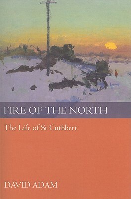 Fire of the North: The Life of St Cuthbert by David Adam