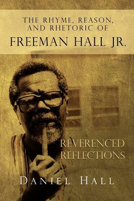 The Rhyme, Reason, and Rhetoric of Freeman Hall Jr by Daniel Hall