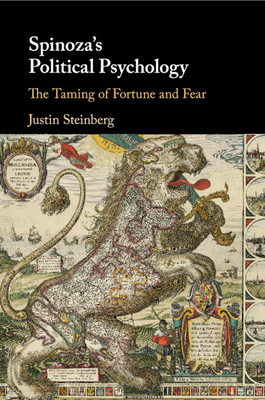 Spinoza's Political Psychology: The Taming of Fortune and Fear by Justin Steinberg