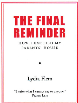 Final Reminder: How I Emptied My Parent's House by Lydia Flem, Elfreda Powell