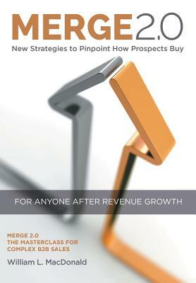 Merge 2.0: New Strategies to Pinpoint How Prospects Buy by William MacDonald