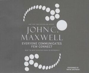 Everyone Communicates, Few Connect: What the Most Effective People Do Differently by John C. Maxwell